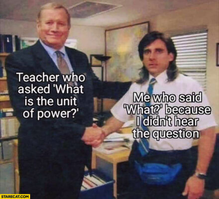 teacher-who-asked-what-is-the-unit-of-power-me-who-said-what-because-i-didnt-hear-the-question-3690886362